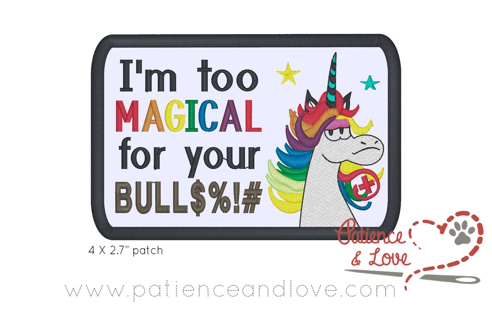 One sew on patch embroidered with the following:  I'm too MAGICAL  for your BULL$%!#. A unicorn with rainbow hair to the right of the text.   As seen in the listing photo. The listing photo shows white fabric, Black and rainbow text and a black edge.